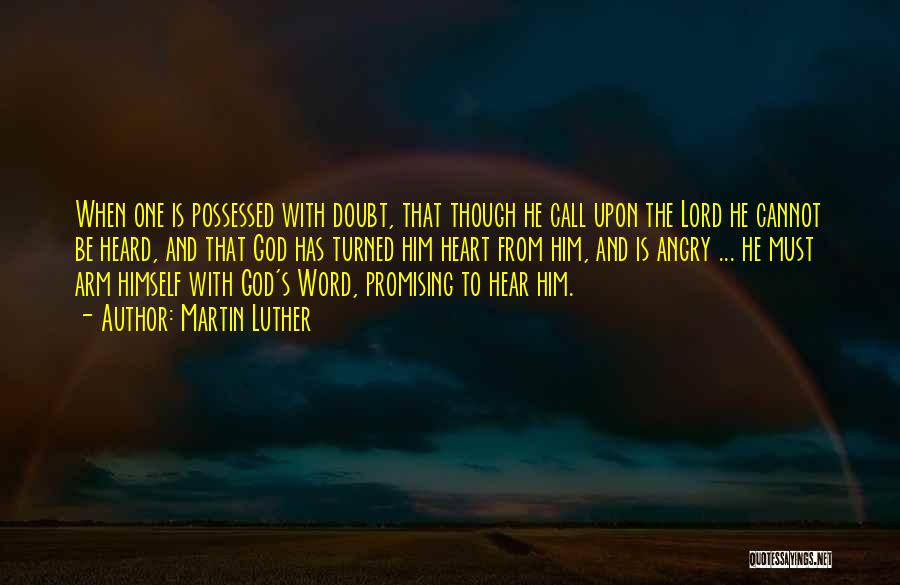 Martin Luther Quotes: When One Is Possessed With Doubt, That Though He Call Upon The Lord He Cannot Be Heard, And That God