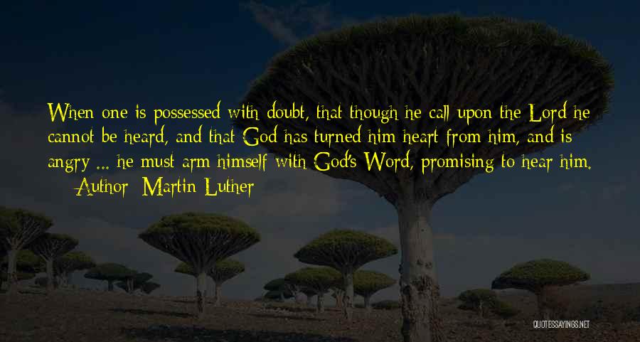 Martin Luther Quotes: When One Is Possessed With Doubt, That Though He Call Upon The Lord He Cannot Be Heard, And That God