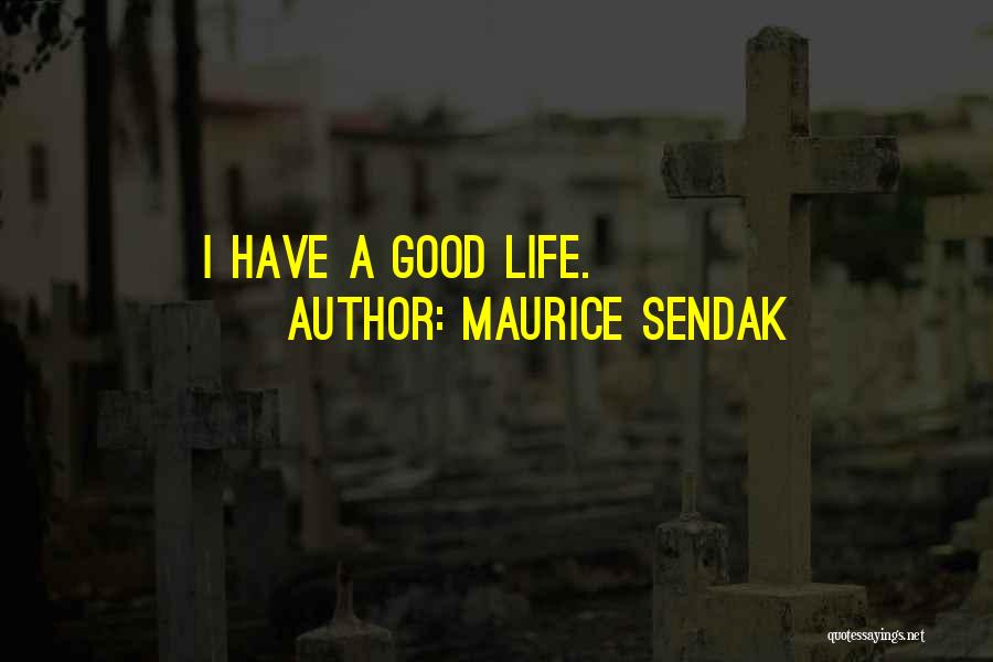 Maurice Sendak Quotes: I Have A Good Life.