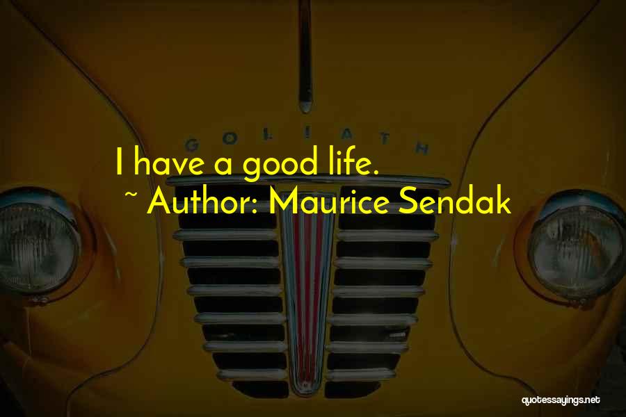 Maurice Sendak Quotes: I Have A Good Life.