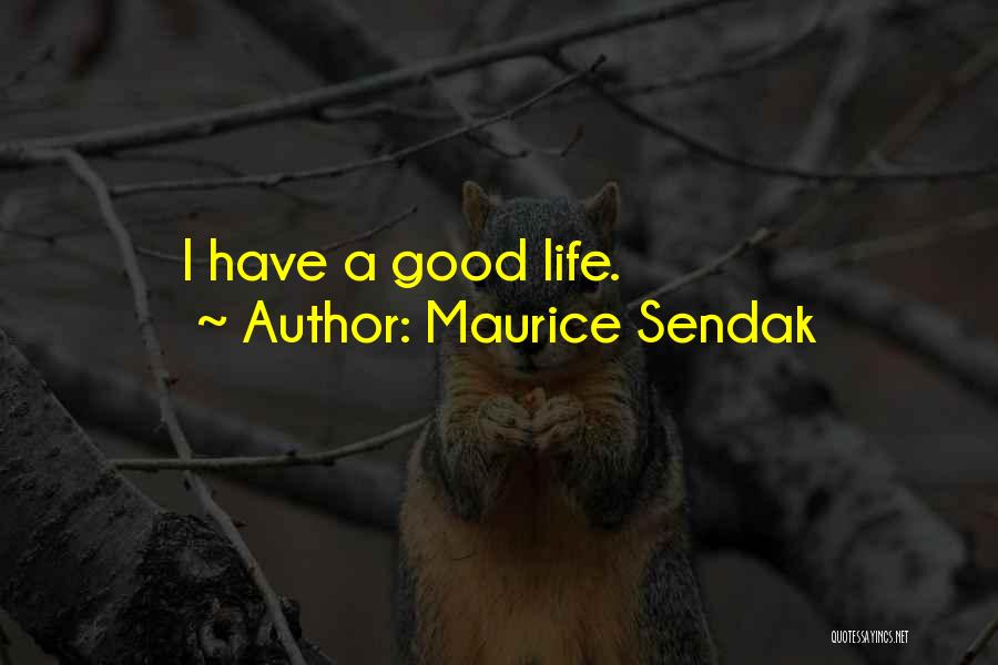 Maurice Sendak Quotes: I Have A Good Life.