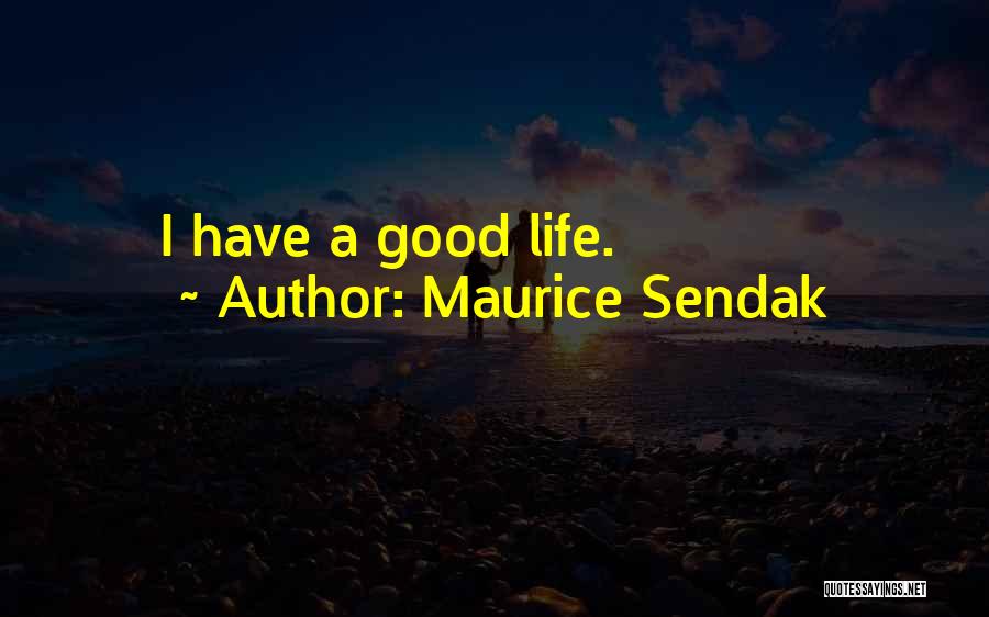 Maurice Sendak Quotes: I Have A Good Life.