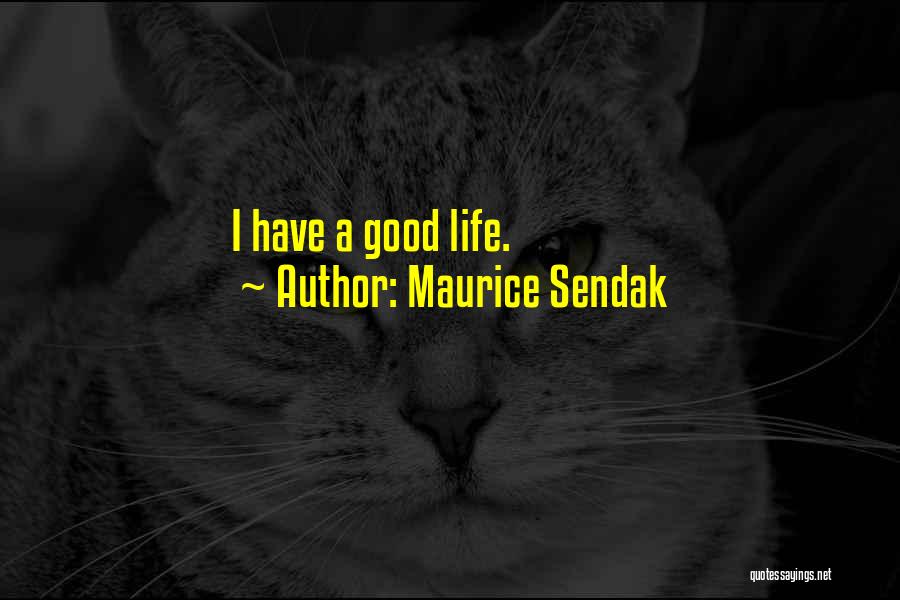 Maurice Sendak Quotes: I Have A Good Life.