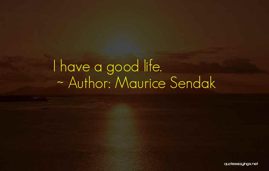 Maurice Sendak Quotes: I Have A Good Life.
