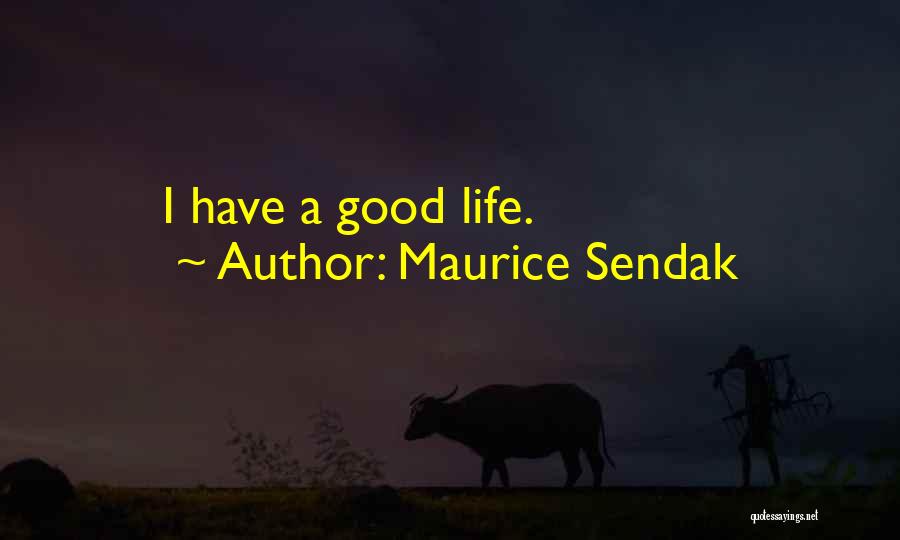 Maurice Sendak Quotes: I Have A Good Life.