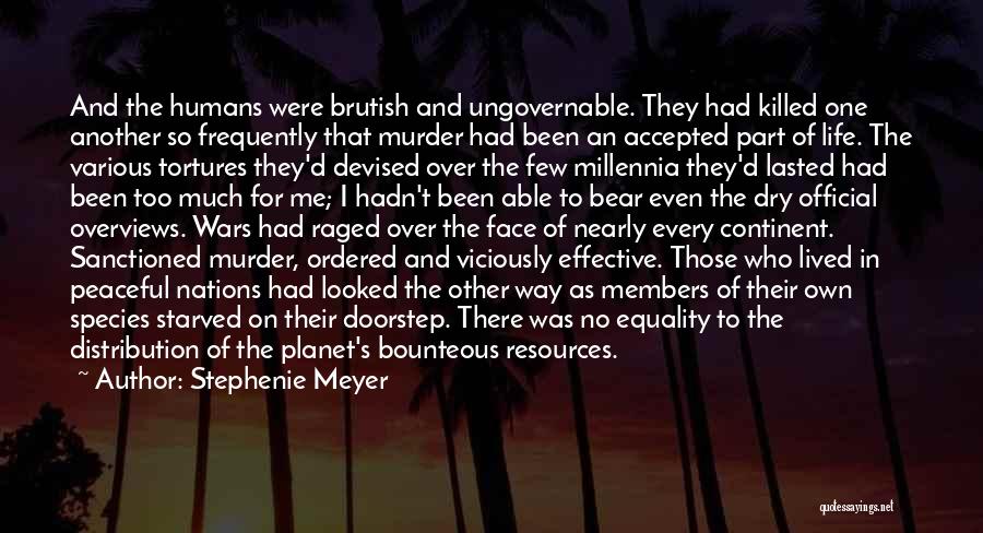 Stephenie Meyer Quotes: And The Humans Were Brutish And Ungovernable. They Had Killed One Another So Frequently That Murder Had Been An Accepted