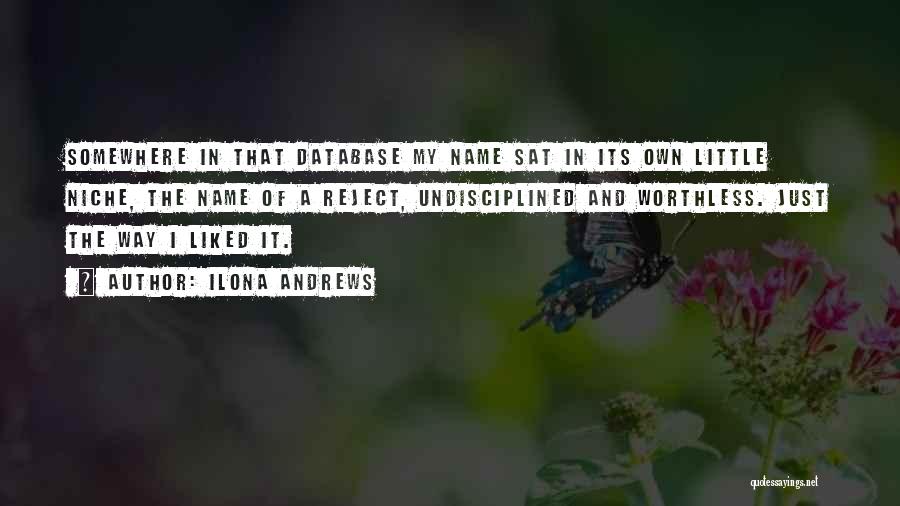 Ilona Andrews Quotes: Somewhere In That Database My Name Sat In Its Own Little Niche, The Name Of A Reject, Undisciplined And Worthless.