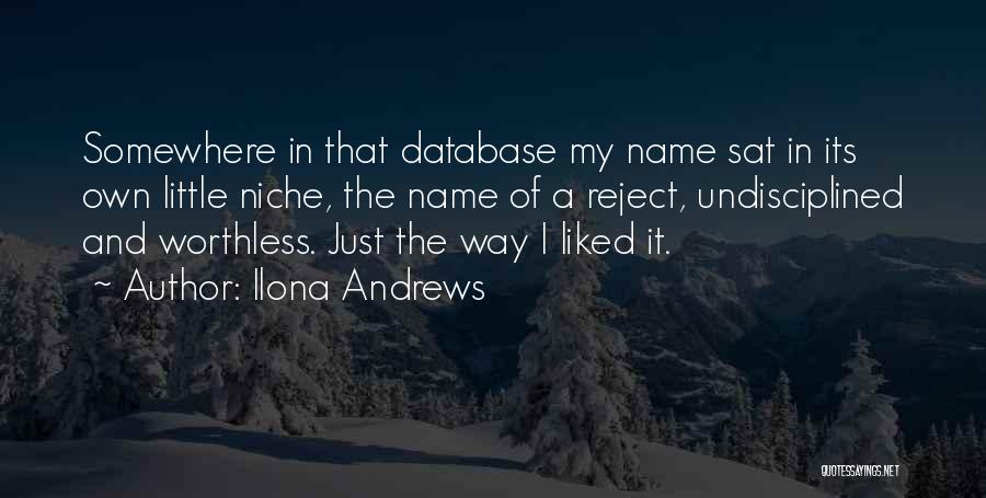 Ilona Andrews Quotes: Somewhere In That Database My Name Sat In Its Own Little Niche, The Name Of A Reject, Undisciplined And Worthless.