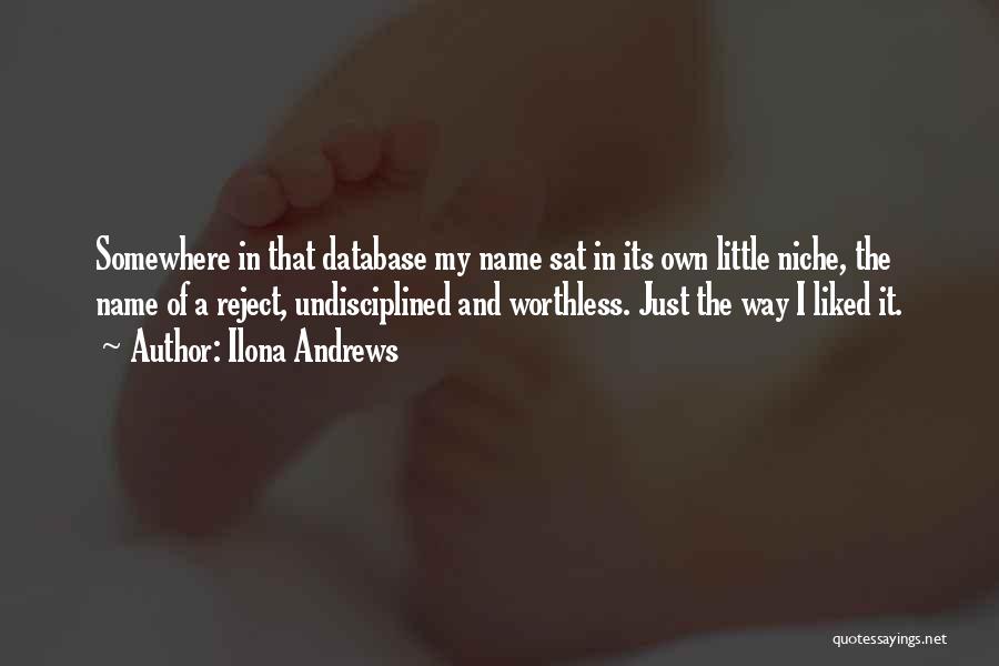 Ilona Andrews Quotes: Somewhere In That Database My Name Sat In Its Own Little Niche, The Name Of A Reject, Undisciplined And Worthless.