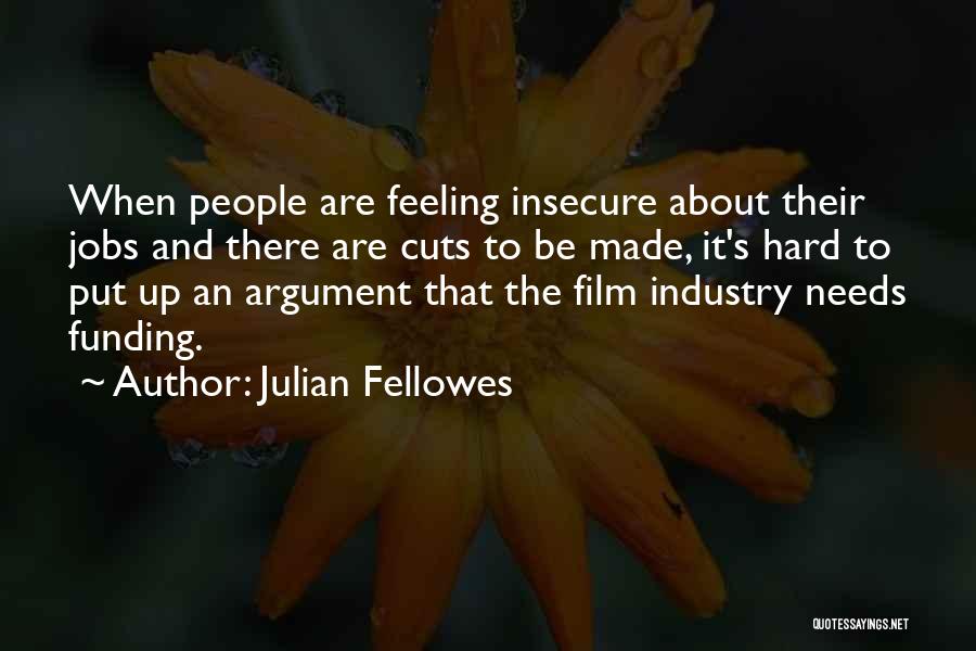 Julian Fellowes Quotes: When People Are Feeling Insecure About Their Jobs And There Are Cuts To Be Made, It's Hard To Put Up
