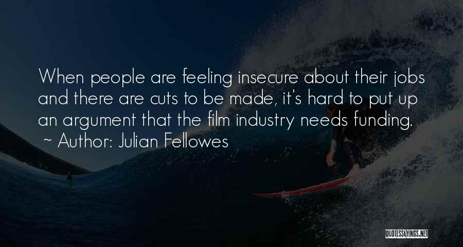 Julian Fellowes Quotes: When People Are Feeling Insecure About Their Jobs And There Are Cuts To Be Made, It's Hard To Put Up