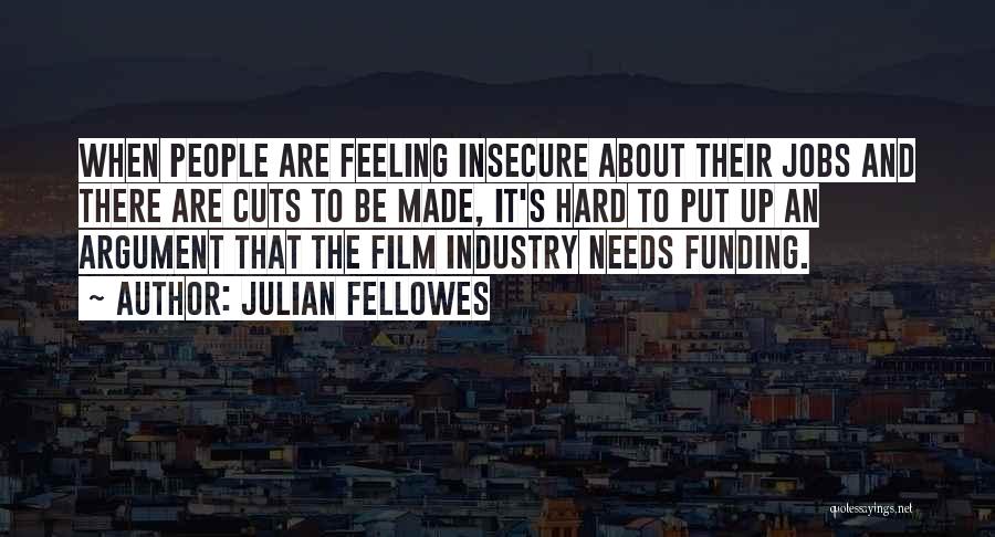 Julian Fellowes Quotes: When People Are Feeling Insecure About Their Jobs And There Are Cuts To Be Made, It's Hard To Put Up