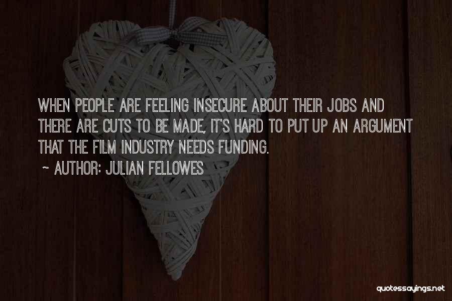 Julian Fellowes Quotes: When People Are Feeling Insecure About Their Jobs And There Are Cuts To Be Made, It's Hard To Put Up