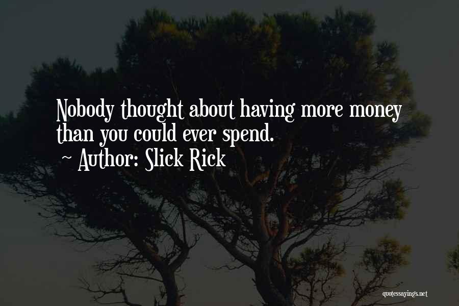 Slick Rick Quotes: Nobody Thought About Having More Money Than You Could Ever Spend.