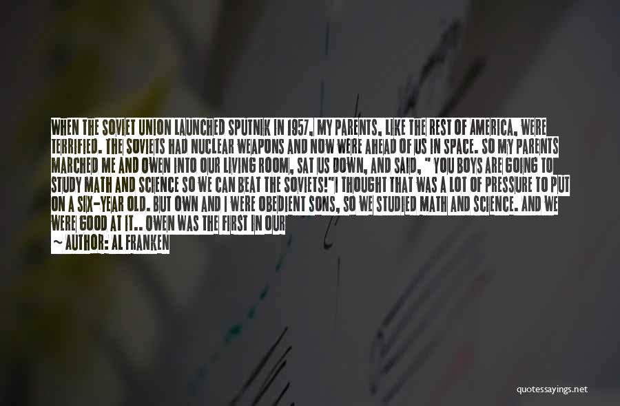 Al Franken Quotes: When The Soviet Union Launched Sputnik In 1957, My Parents, Like The Rest Of America, Were Terrified. The Soviets Had