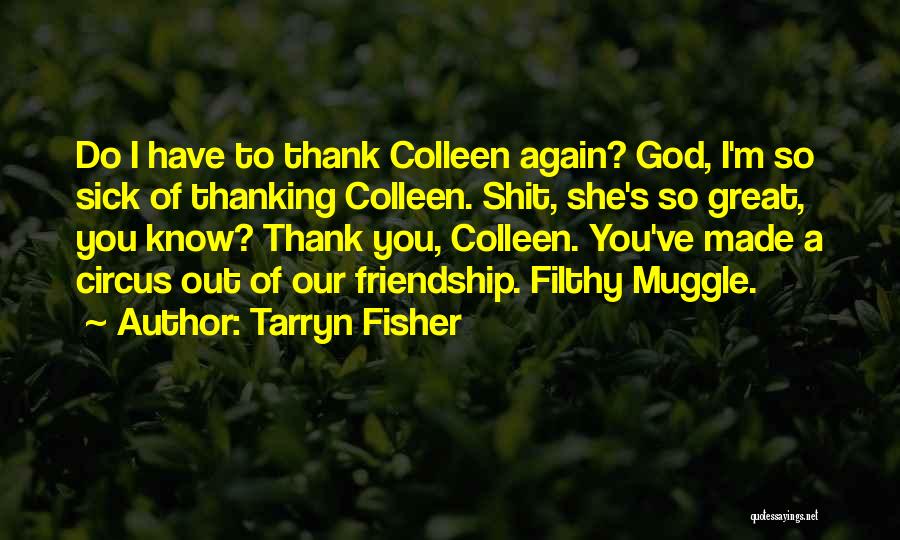 Tarryn Fisher Quotes: Do I Have To Thank Colleen Again? God, I'm So Sick Of Thanking Colleen. Shit, She's So Great, You Know?