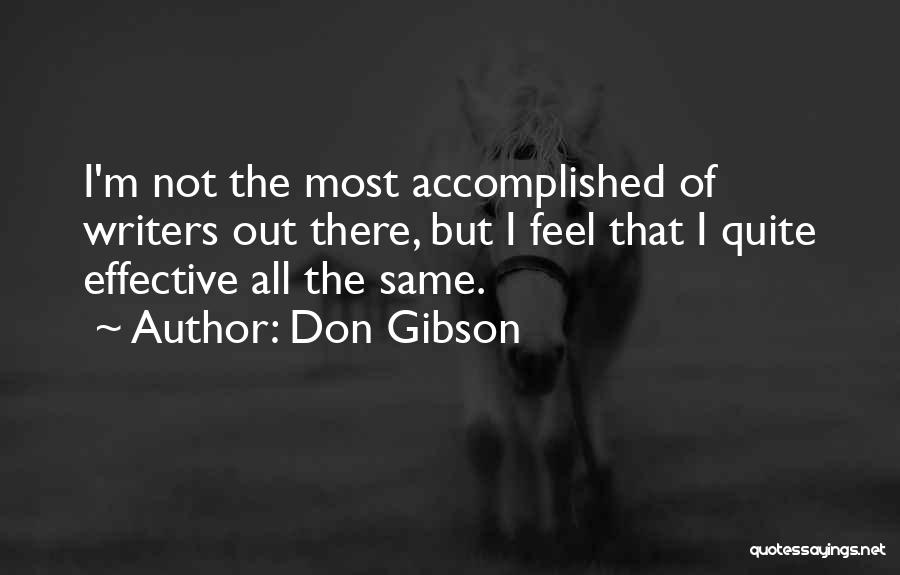 Don Gibson Quotes: I'm Not The Most Accomplished Of Writers Out There, But I Feel That I Quite Effective All The Same.