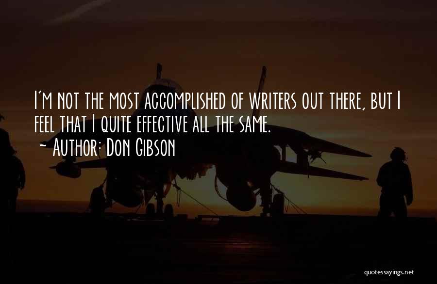 Don Gibson Quotes: I'm Not The Most Accomplished Of Writers Out There, But I Feel That I Quite Effective All The Same.