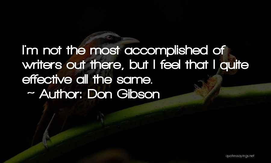 Don Gibson Quotes: I'm Not The Most Accomplished Of Writers Out There, But I Feel That I Quite Effective All The Same.