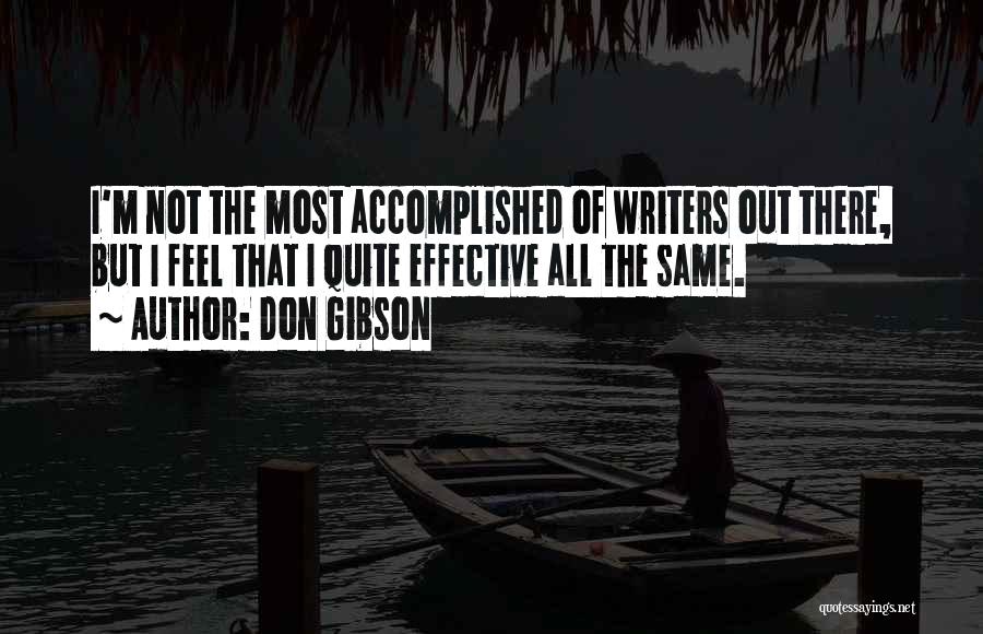 Don Gibson Quotes: I'm Not The Most Accomplished Of Writers Out There, But I Feel That I Quite Effective All The Same.