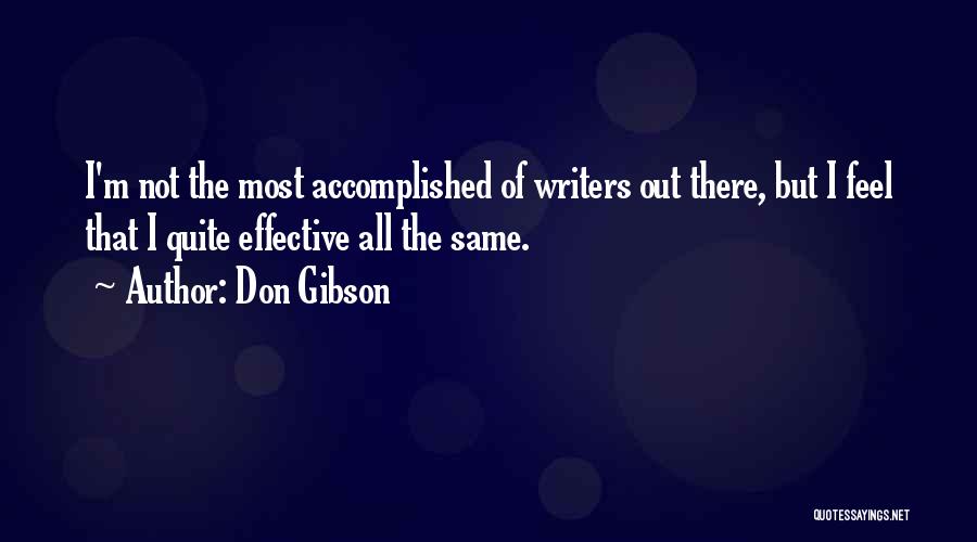 Don Gibson Quotes: I'm Not The Most Accomplished Of Writers Out There, But I Feel That I Quite Effective All The Same.