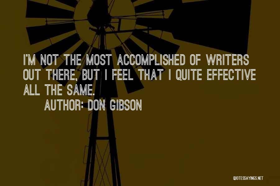 Don Gibson Quotes: I'm Not The Most Accomplished Of Writers Out There, But I Feel That I Quite Effective All The Same.