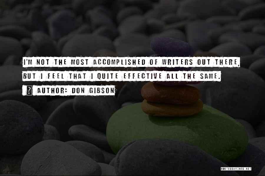 Don Gibson Quotes: I'm Not The Most Accomplished Of Writers Out There, But I Feel That I Quite Effective All The Same.