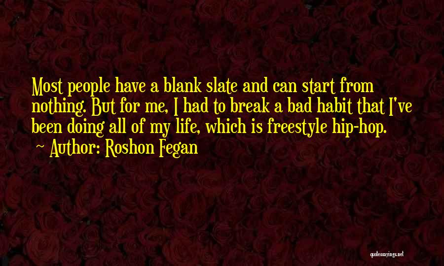 Roshon Fegan Quotes: Most People Have A Blank Slate And Can Start From Nothing. But For Me, I Had To Break A Bad