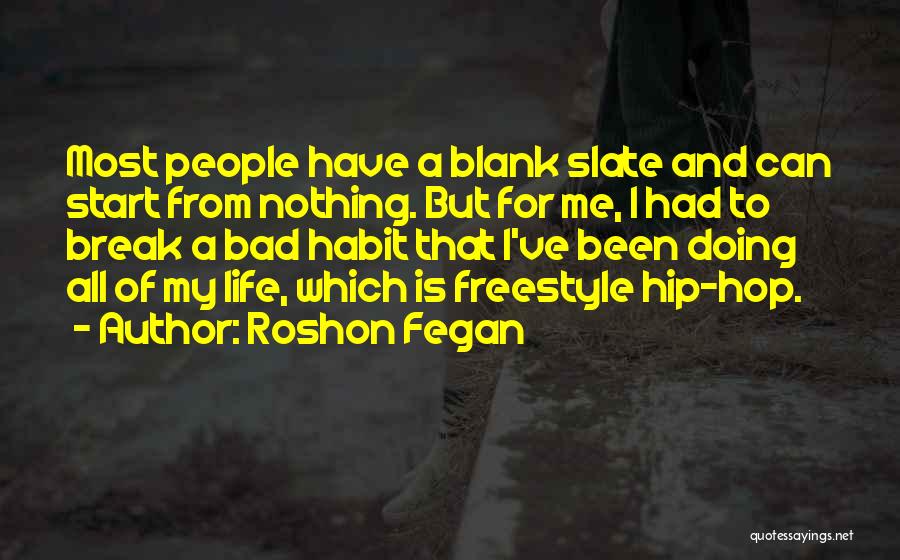 Roshon Fegan Quotes: Most People Have A Blank Slate And Can Start From Nothing. But For Me, I Had To Break A Bad