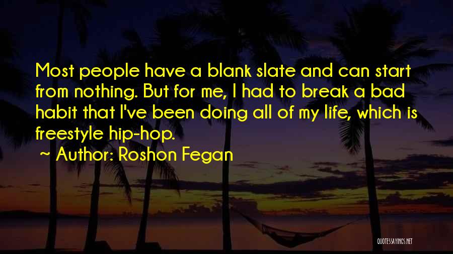 Roshon Fegan Quotes: Most People Have A Blank Slate And Can Start From Nothing. But For Me, I Had To Break A Bad