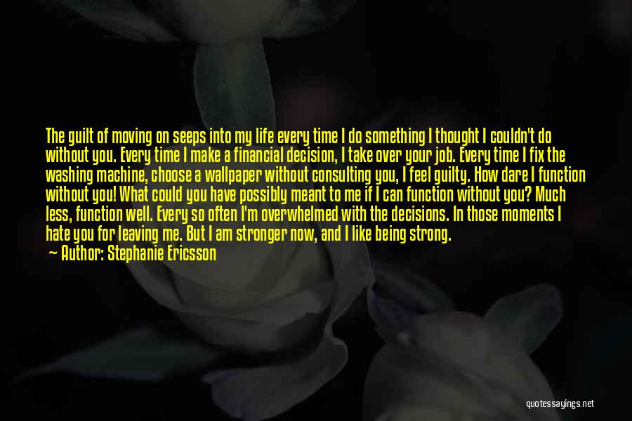 Stephanie Ericsson Quotes: The Guilt Of Moving On Seeps Into My Life Every Time I Do Something I Thought I Couldn't Do Without