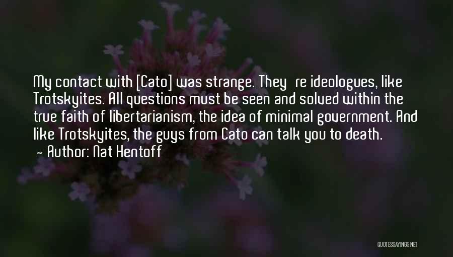 Nat Hentoff Quotes: My Contact With [cato] Was Strange. They're Ideologues, Like Trotskyites. All Questions Must Be Seen And Solved Within The True