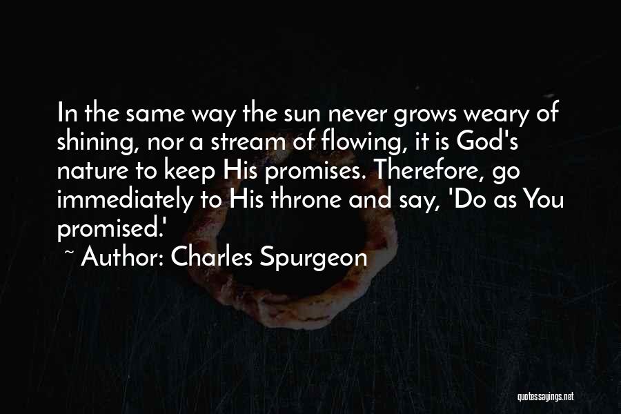 Charles Spurgeon Quotes: In The Same Way The Sun Never Grows Weary Of Shining, Nor A Stream Of Flowing, It Is God's Nature