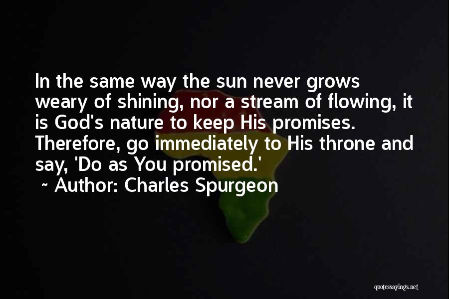 Charles Spurgeon Quotes: In The Same Way The Sun Never Grows Weary Of Shining, Nor A Stream Of Flowing, It Is God's Nature