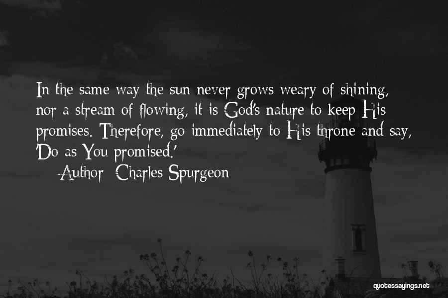 Charles Spurgeon Quotes: In The Same Way The Sun Never Grows Weary Of Shining, Nor A Stream Of Flowing, It Is God's Nature