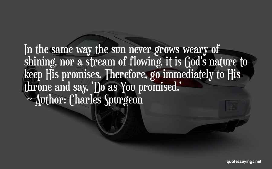 Charles Spurgeon Quotes: In The Same Way The Sun Never Grows Weary Of Shining, Nor A Stream Of Flowing, It Is God's Nature