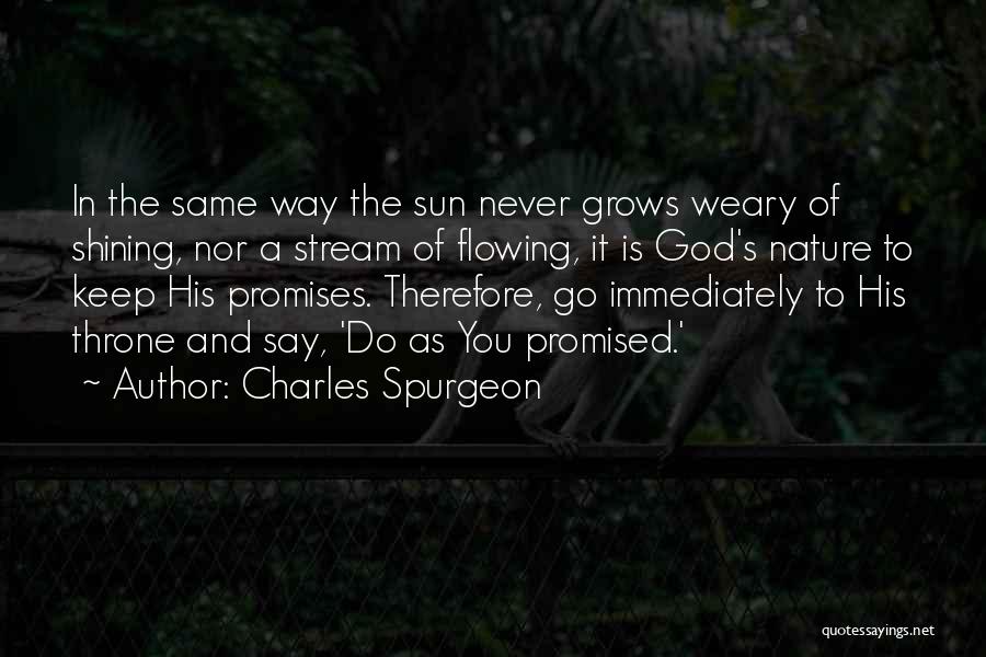 Charles Spurgeon Quotes: In The Same Way The Sun Never Grows Weary Of Shining, Nor A Stream Of Flowing, It Is God's Nature