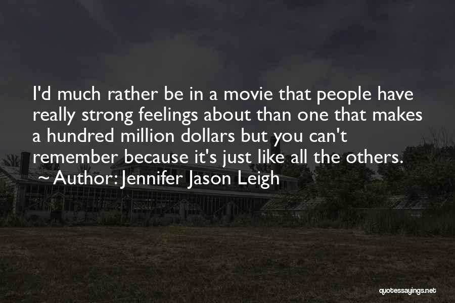 Jennifer Jason Leigh Quotes: I'd Much Rather Be In A Movie That People Have Really Strong Feelings About Than One That Makes A Hundred
