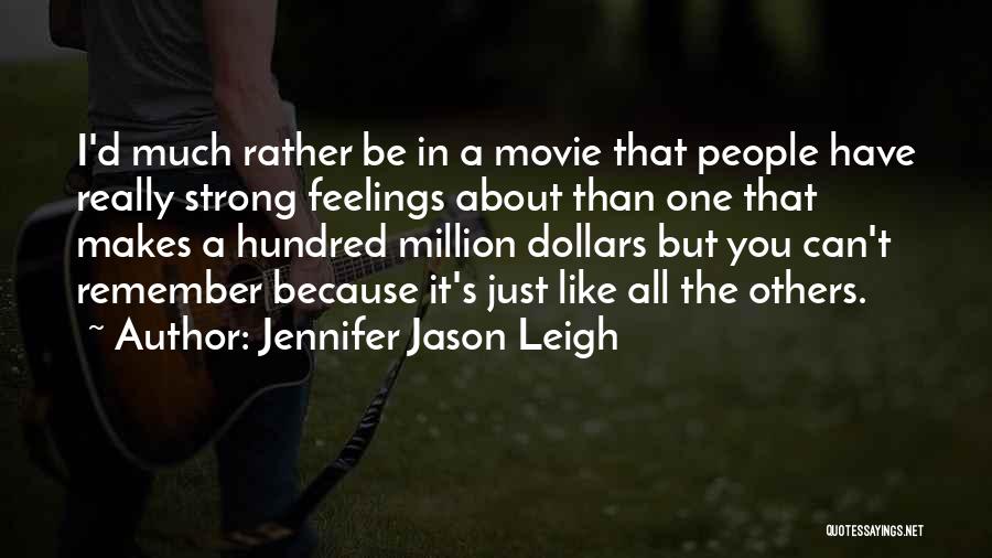 Jennifer Jason Leigh Quotes: I'd Much Rather Be In A Movie That People Have Really Strong Feelings About Than One That Makes A Hundred