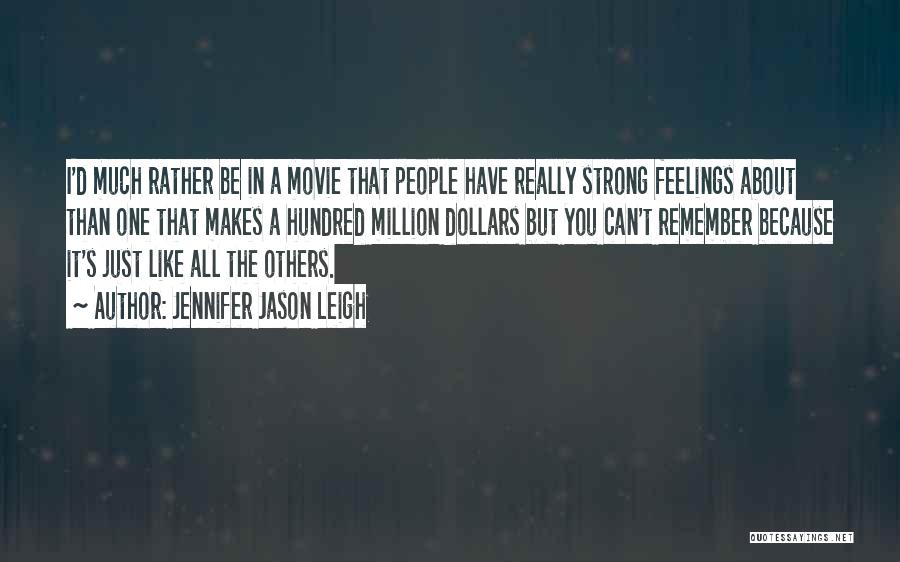 Jennifer Jason Leigh Quotes: I'd Much Rather Be In A Movie That People Have Really Strong Feelings About Than One That Makes A Hundred