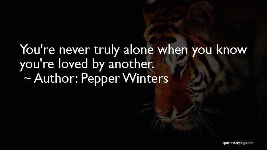 Pepper Winters Quotes: You're Never Truly Alone When You Know You're Loved By Another.