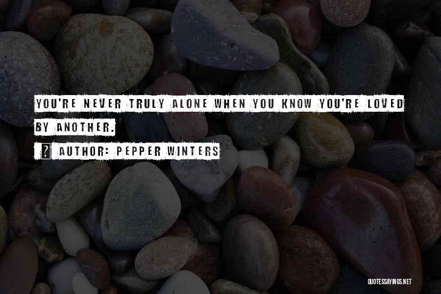 Pepper Winters Quotes: You're Never Truly Alone When You Know You're Loved By Another.