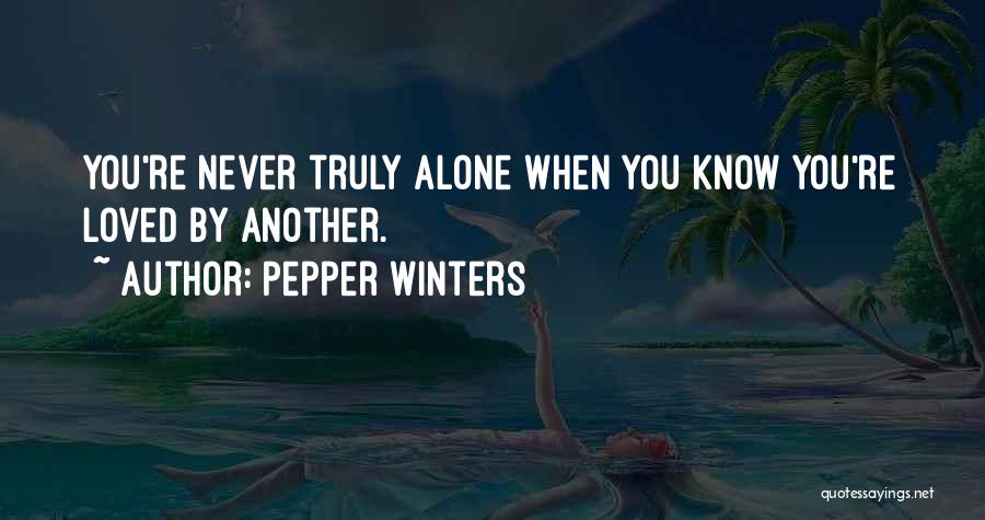 Pepper Winters Quotes: You're Never Truly Alone When You Know You're Loved By Another.