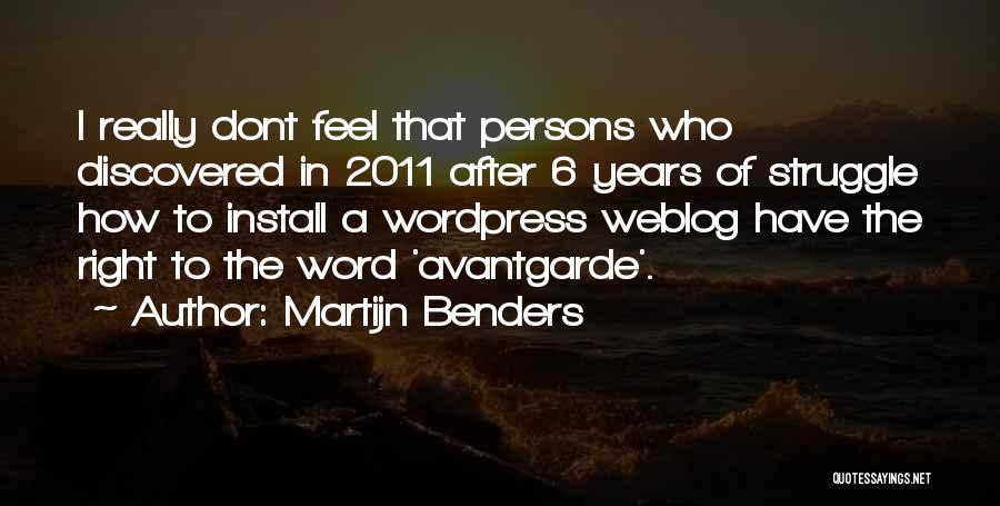 Martijn Benders Quotes: I Really Dont Feel That Persons Who Discovered In 2011 After 6 Years Of Struggle How To Install A Wordpress