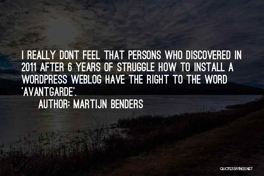 Martijn Benders Quotes: I Really Dont Feel That Persons Who Discovered In 2011 After 6 Years Of Struggle How To Install A Wordpress