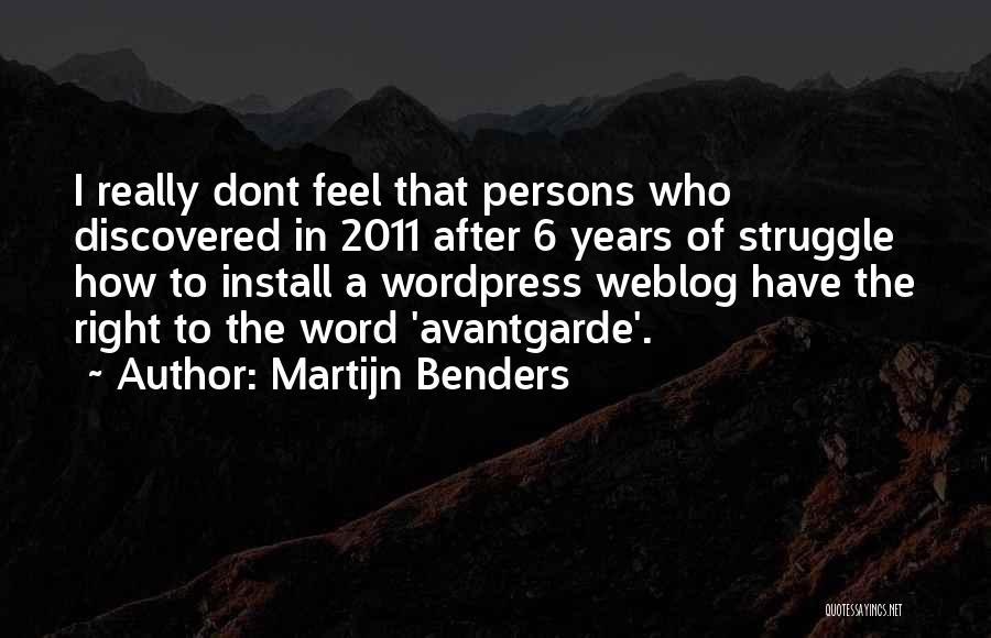 Martijn Benders Quotes: I Really Dont Feel That Persons Who Discovered In 2011 After 6 Years Of Struggle How To Install A Wordpress