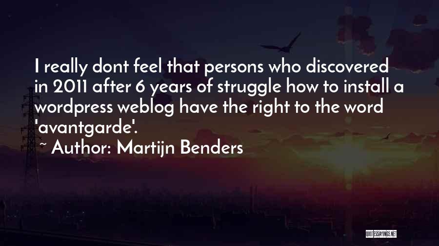 Martijn Benders Quotes: I Really Dont Feel That Persons Who Discovered In 2011 After 6 Years Of Struggle How To Install A Wordpress