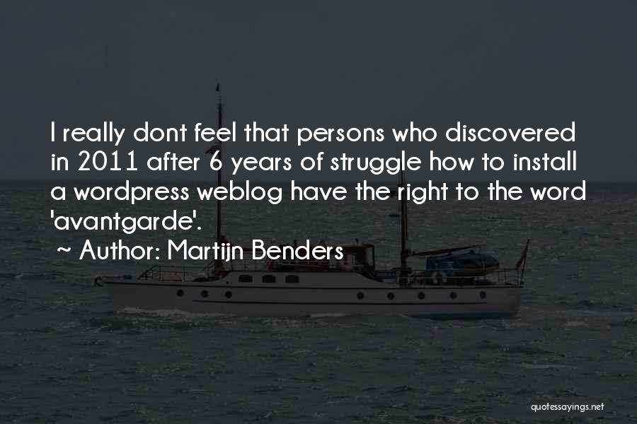 Martijn Benders Quotes: I Really Dont Feel That Persons Who Discovered In 2011 After 6 Years Of Struggle How To Install A Wordpress