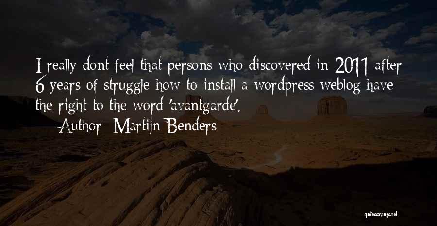 Martijn Benders Quotes: I Really Dont Feel That Persons Who Discovered In 2011 After 6 Years Of Struggle How To Install A Wordpress