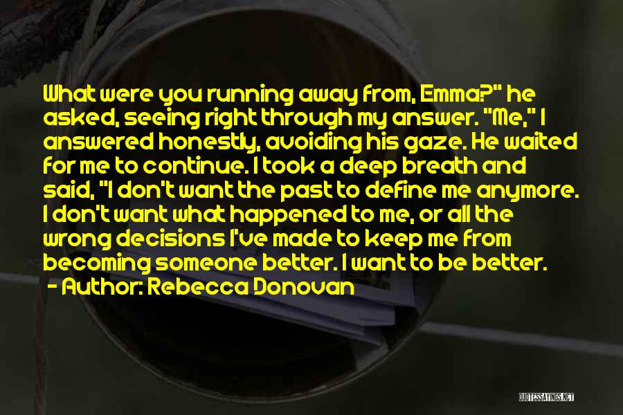 Rebecca Donovan Quotes: What Were You Running Away From, Emma? He Asked, Seeing Right Through My Answer. Me, I Answered Honestly, Avoiding His